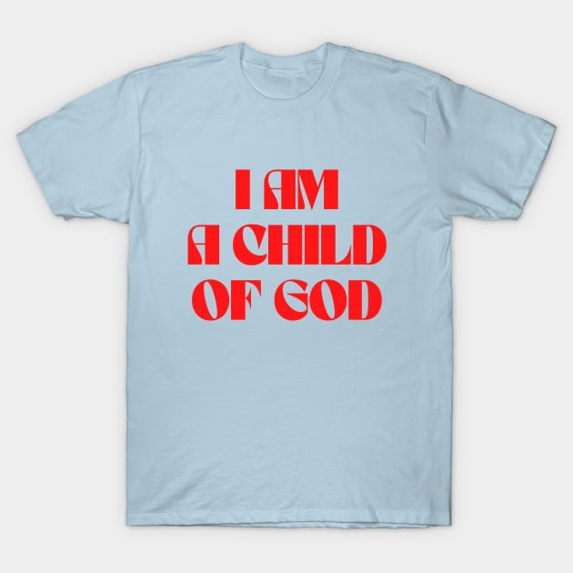 I Am A Child Of God T-Shirt by Prayingwarrior